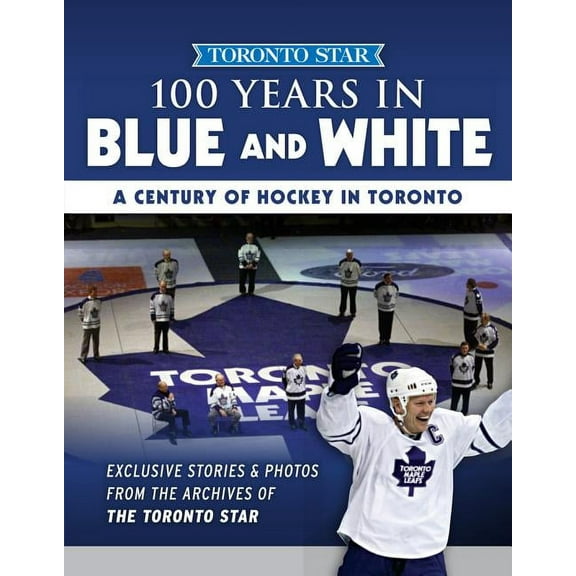 100 Years in Blue and White : A Century of Hockey in Toronto (Paperback)