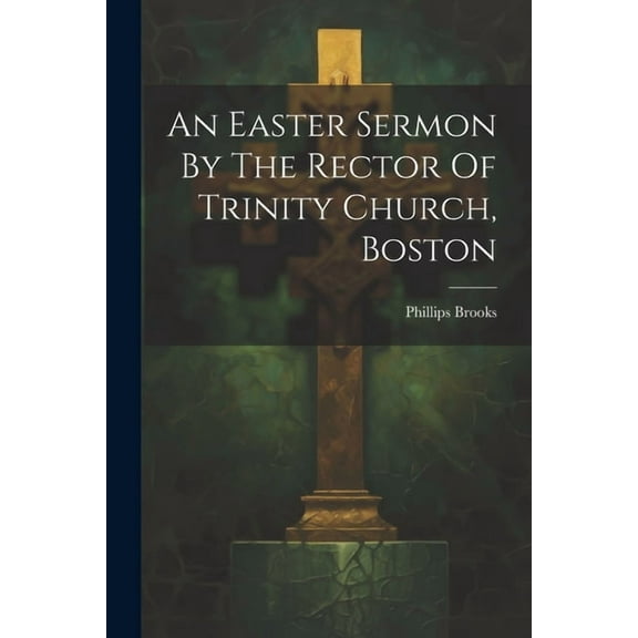An Easter Sermon By The Rector Of Trinity Church, Boston (Paperback)