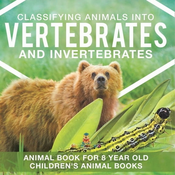 Classifying Animals into Vertebrates and Invertebrates - Animal Book for 8 Year Olds Children's Animal Books, (Paperback)