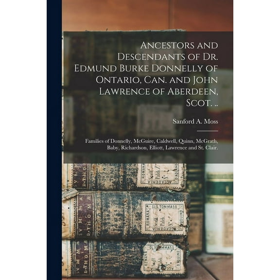 Ancestors and Descendants of Dr. Edmund Burke Donnelly of Ontario, Can. and John Lawrence of Aberdeen, Scot. ..; Familie, (Paperback)