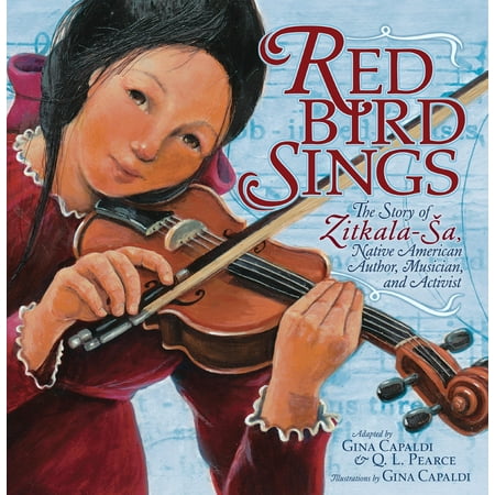 Red Bird Sings : The Story of Zitkala-Sa, Native American Author, Musician, and