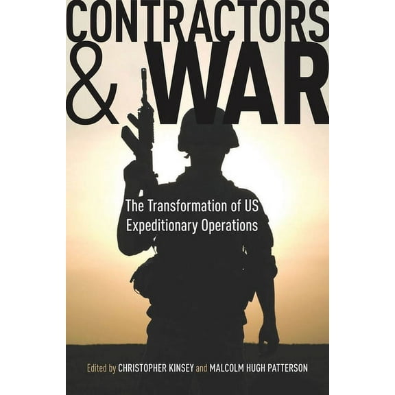 Contractors and War : The Transformation of United States’ Expeditionary Operations (Paperback)