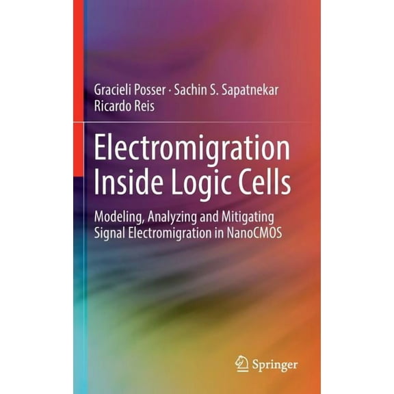 Electromigration Inside Logic Cells: Modeling, Analyzing and Mitigating Signal Electromigration in Nanocmos, (Hardcover)