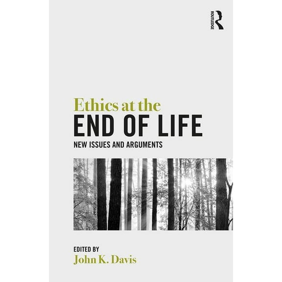 Ethics at the End of Life: New Issues and Arguments, (Hardcover)