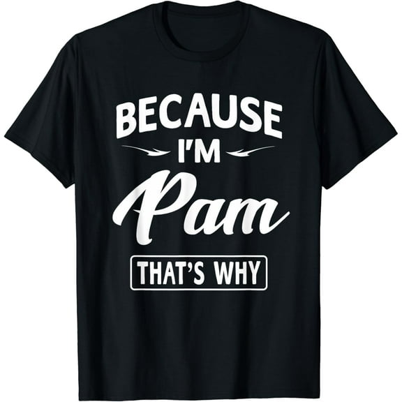 Because I'm Pam Funny Novelty Gifts Name Funny Creative Graphic T-Shirt Women