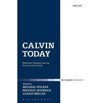 Calvin Today: Reformed Theology and the Future of the Church, (Paperback)