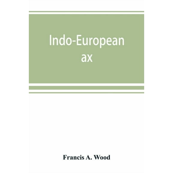 Indo-European ax: axi: axu. A study in ablaut and in word formation, (Paperback)