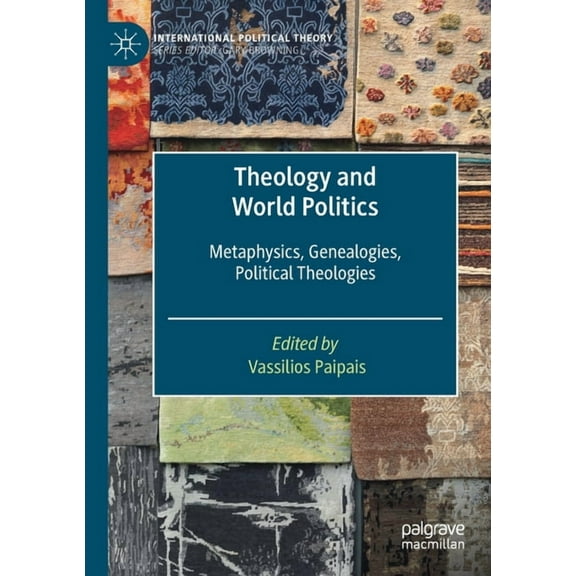 International Political Theory Theology and World Politics: Metaphysics, Genealogies, Political Theologies, (Paperback)