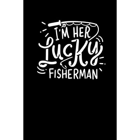 I'm Her Lucky Fisherman : 120 Pages I 6x9 I Dot Grid I Funny Fisherman, Boating, Lake & Beer Gifts (Paperback)