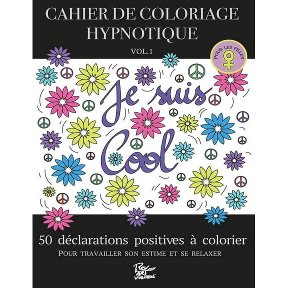 CAHIER DE COLORIAGE HYPNOTIQUE - VOL.1 - POUR LES FILLES - 50 déclarations positives à colorier pour travailler son estime et se relaxer. (Paperback)