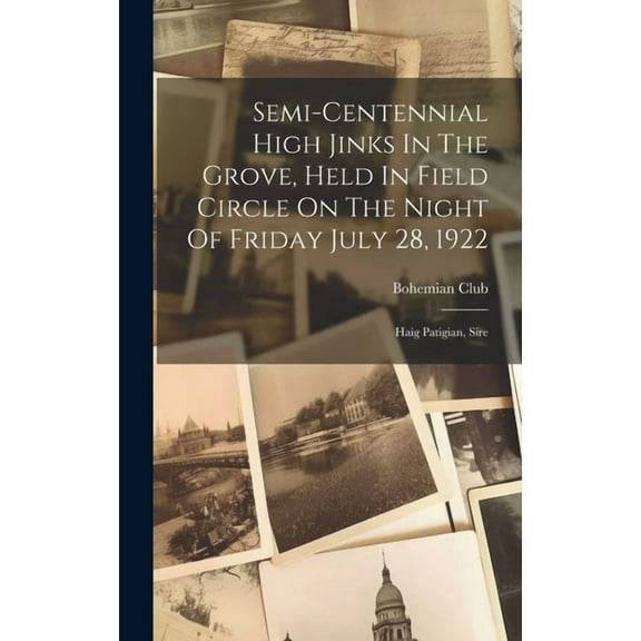 Semi-centennial High Jinks In The Grove, Held In Field Circle On The Night Of Friday July 28, 1922: Haig Patigian, Sire (Hardcover)