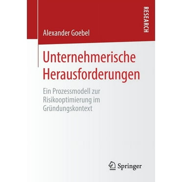 Unternehmerische Herausforderungen: Ein Prozessmodell Zur Risikooptimierung Im GrÃ¼ndungskontext, (Paperback)
