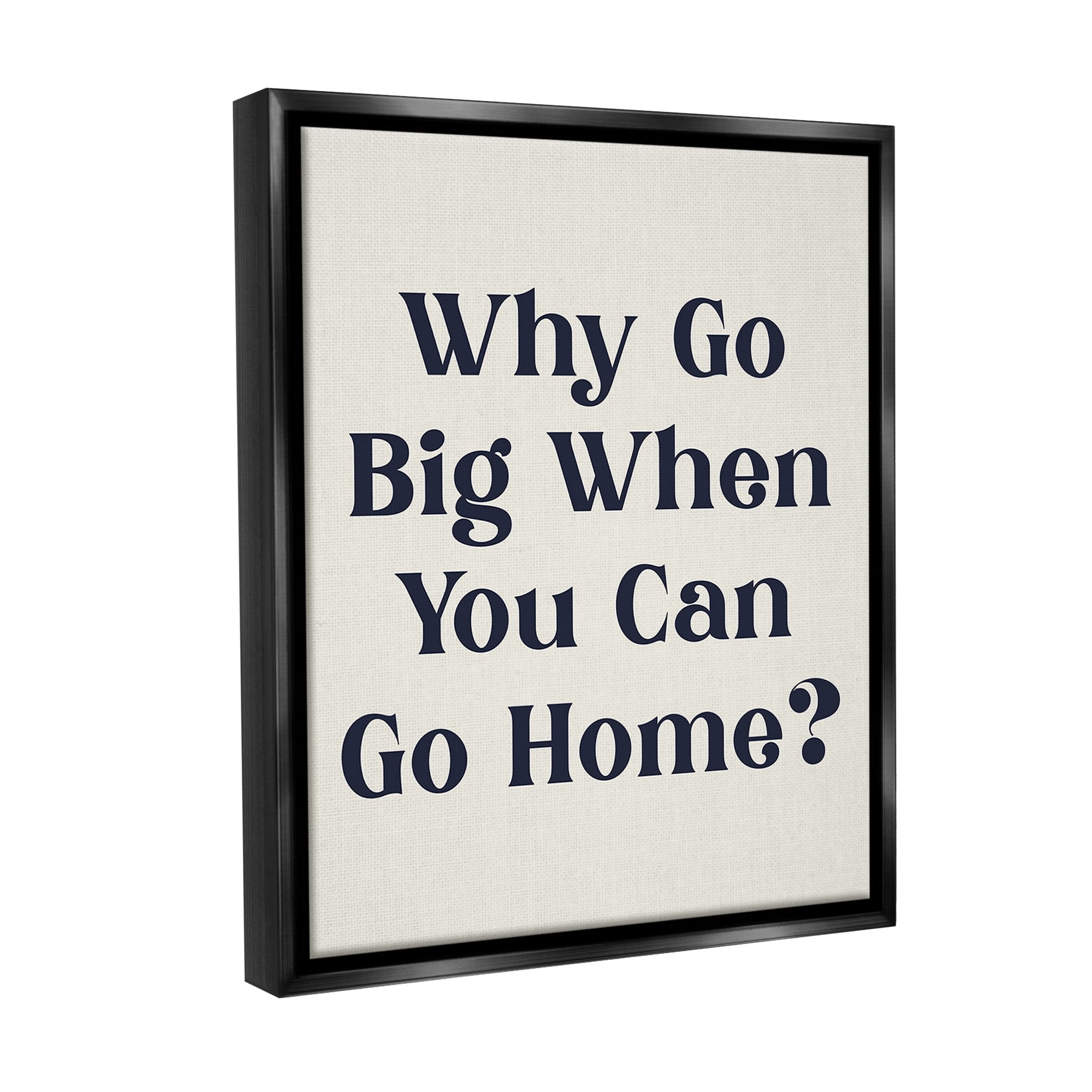 Stupell Industries Introverted Why Go Big Typography Painting Black Floater Framed Canvas Art Print Wall Art, 17 x 21