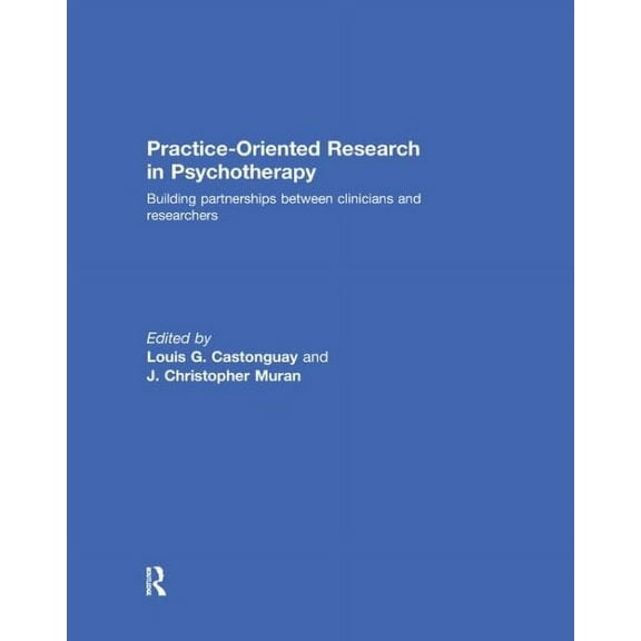 Practice-Oriented Research in Psychotherapy: Building Partnerships Between Clinicians and Researchers (Paperback)