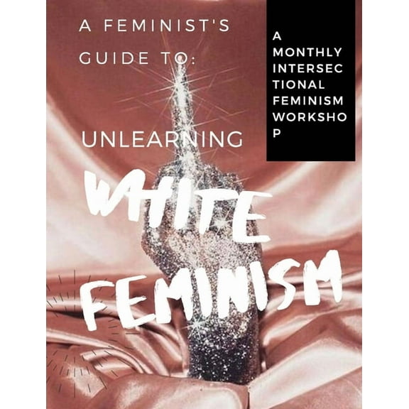 A Feminist's Guide To: A Feminist's Guide to: Unlearning White Feminism, (Paperback)