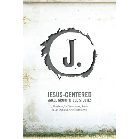 Jesus-Centered Small Group Bible Studies : 7 Sessions for Discovering Jesus in the Old and New