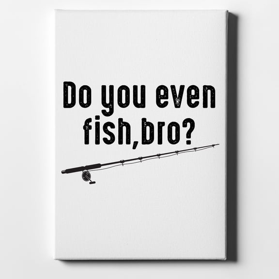 Do You Even Fish, Bro? - 8" x 10" - Decorative Canvas Wall Art - White Edge - 5/8" Gallery Wrapped