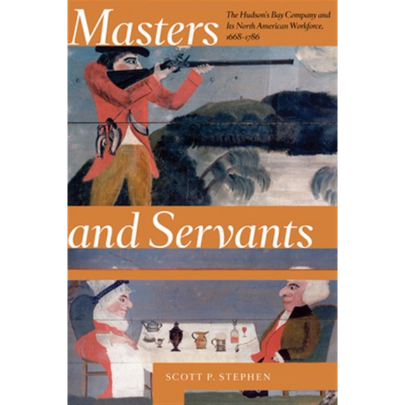 Pre-Owned Masters and Servants: The Hudson's Bay Company and Its North American Workforce, 1668-1786 Paperback