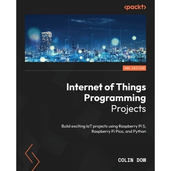 Pre-Owned Internet of Things Programming Projects - Second Edition: Build exciting IoT projects using Raspberry Pi 5, Raspberry Pi Pico, and Python (Paperback) 1835082955 9781835082959