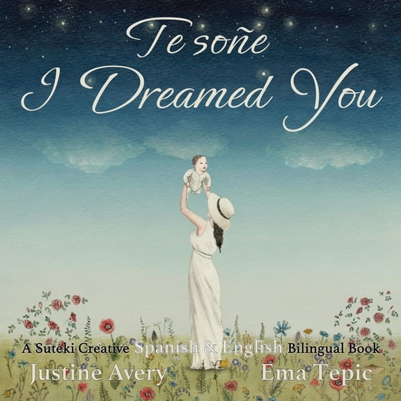 I Dreamed You / Te soñe: A Suteki Creative Spanish & English Bilingual Book, (Paperback)