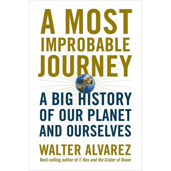 Pre-Owned A Most Improbable Journey: A Big History of Our Planet and Ourselves by Walter Alvarez (Hardcover)