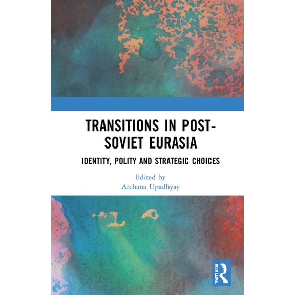 Transitions in Post-Soviet Eurasia: Identity, Polity and Strategic Choices, (Hardcover)