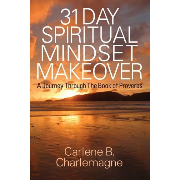 31 Day Spiritual Mindset Makeover: A Journey Through the Book of Proverbs, (Paperback)