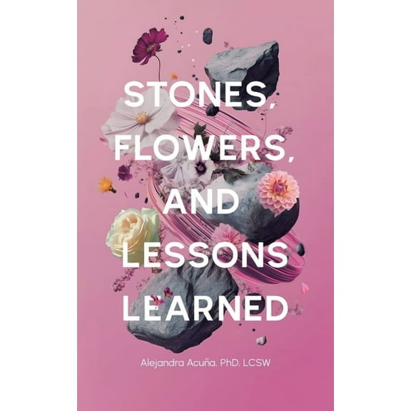 Stones, Flowers, and Lessons Learned, (Paperback)