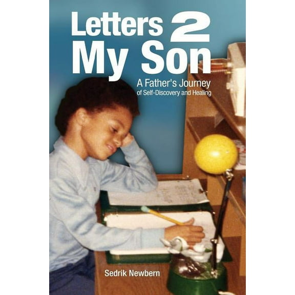 Letters 2 My Son: A Father's Journey of Self-Discovery and Healing
