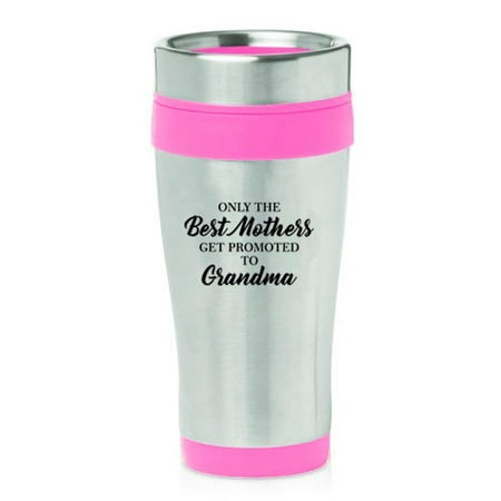 16 oz Insulated Stainless Steel Travel Mug The Best Mothers Get Promoted To Grandma (Best Travel Mug For Keurig)