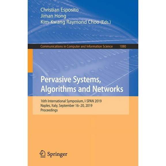 Communications in Computer and Informati Pervasive Systems, Algorithms and Networks: 16th International Symposium, I-Span 2019, Naples, Italy, September 16-20, 2, Book 1080, (Paperback)