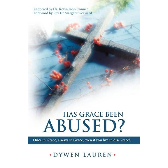 Has Grace Been Abused?: Once in Grace, Always in Grace, Even If You Live in Dis-Grace?