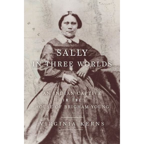 Sally in Three Worlds : An Indian Captive in the House of Brigham Young (Paperback)