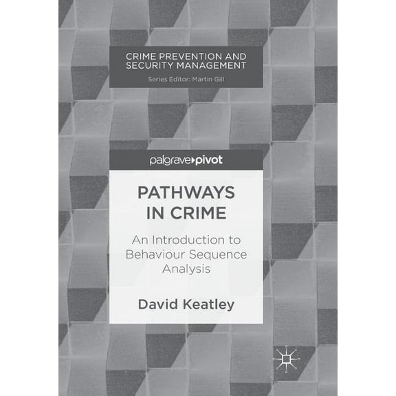 Crime Prevention and Security Management Pathways in Crime: An Introduction to Behaviour Sequence Analysis, (Paperback)