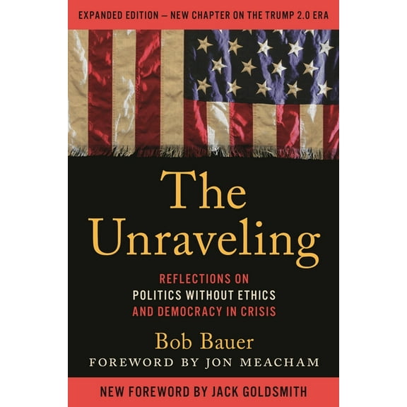 The Unraveling: Reflections on Politics Without Ethics and Democracy in Crisis, (Paperback)