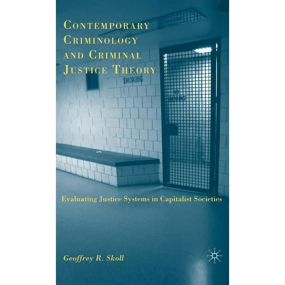 Contemporary Criminology and Criminal Justice Theory: Evaluating Justice Systems in Capitalist Societies, (Hardcover)