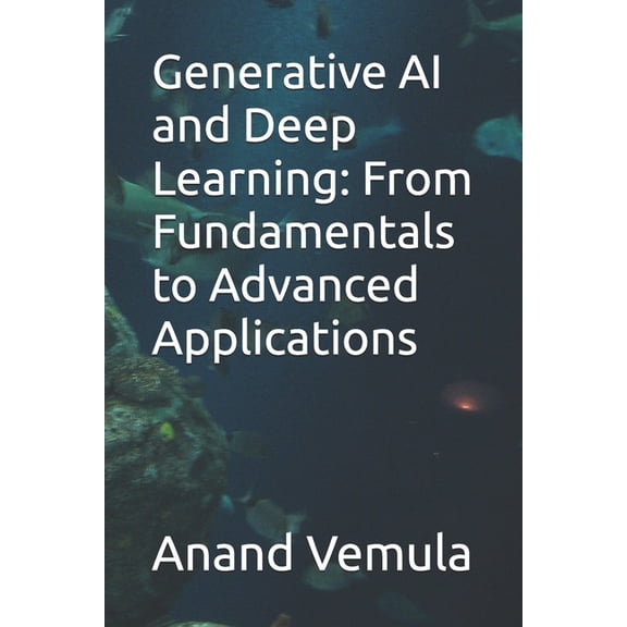 Generative AI and Deep Learning: From Fundamentals to Advanced Applications, (Paperback)