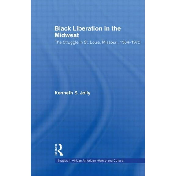 Studies in African American History and Black Liberation in the Midwest: The Struggle in St. Louis, Missouri, 1964-1970, (Paperback)