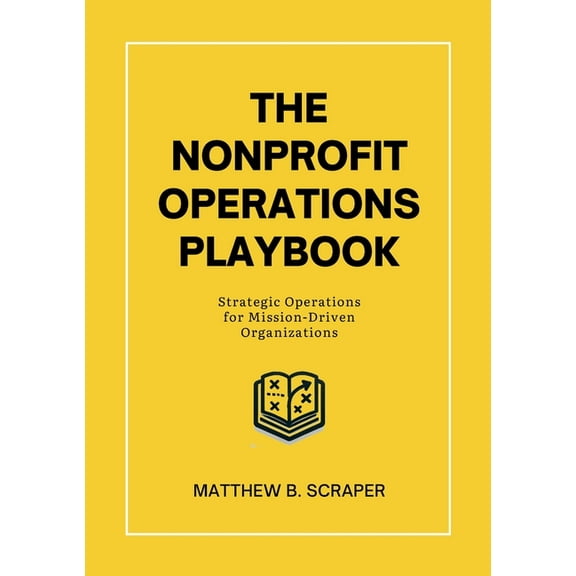 The Nonprofit Operations Playbook: Understanding Nonprofit Operations for Mission-Driven Organizations, (Paperback)