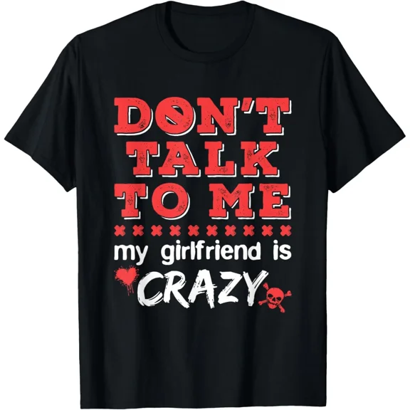 Do Not Talk to Me My Girlfriend is Crazy Funny Meme Unisex T-Shirt up to size 5XL