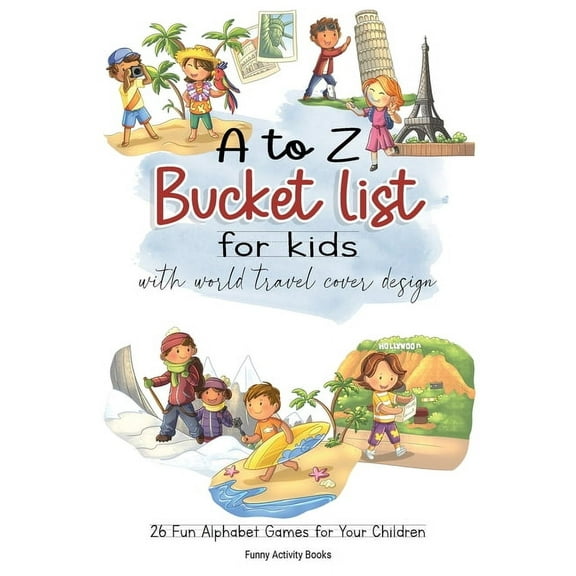 A to Z Bucket List for Kids with World Travel Cover Design: 26 Fun Alphabet Games for Your Children