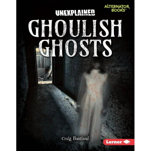 Unexplained (Alternator Books (R) ) Ghoulish Ghosts, (Hardcover)