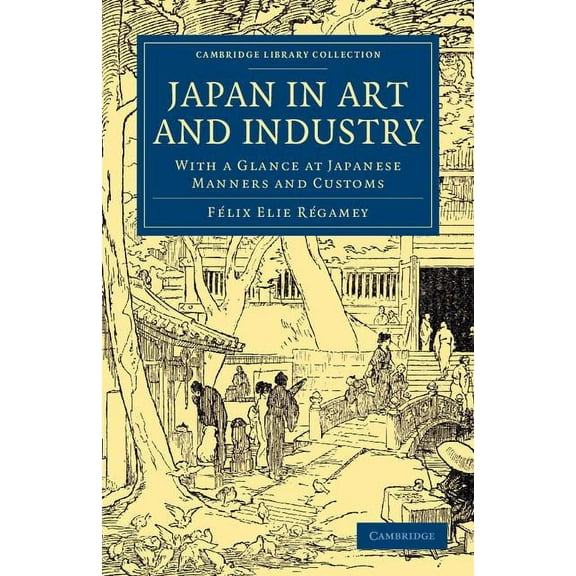 Cambridge Library Collection - East and Japan in Art and Industry: With a Glance at Japanese Manners and Customs, (Paperback)