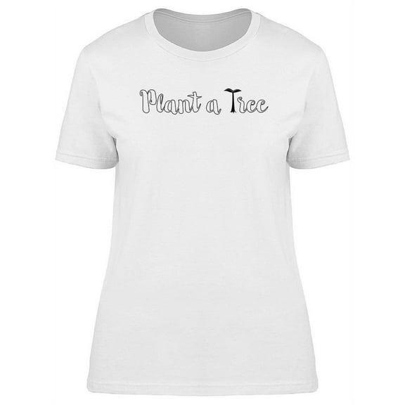 Plant A Tree Quote Design T-Shirt Women -Image by Shutterstock, Female XX-Large