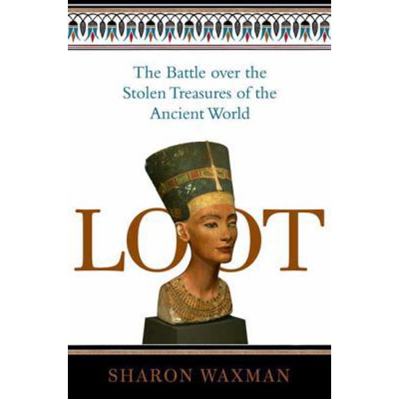 Pre-Owned Loot: The Battle Over the Stolen Treasures of the Ancient World (Hardcover) by Sharon Waxman