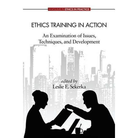 Ethics Training in Action : An Examination of Issues, Techniques, and