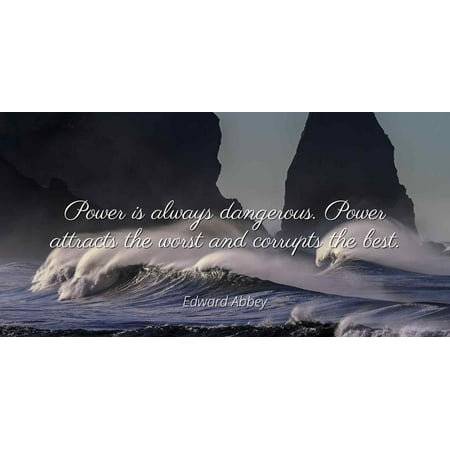 Edward Abbey - Power is always dangerous. Power attracts the worst and corrupts the best. - Famous Quotes Laminated POSTER PRINT (The Best Of Edward Abbey)