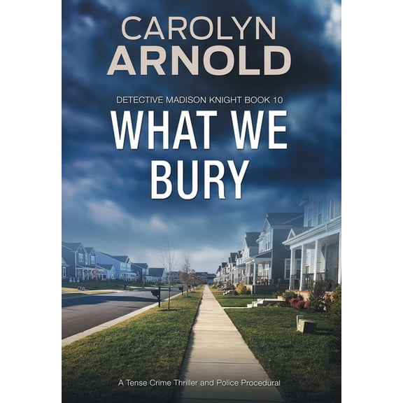 Detective Madison Knight What We Bury: A Tense Crime Thriller and Police Procedural, Book 10, (Hardcover)