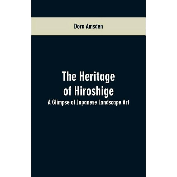 The Heritage of Hiroshige: A Glimpse of Japanese Landscape Art, (Paperback)
