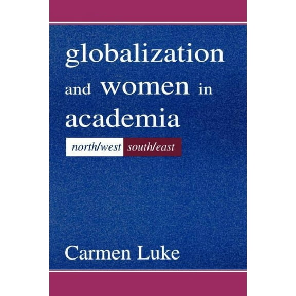 Sociocultural, Political, and Historical Globalization and Women in Academia: North/west-south/east, (Paperback)